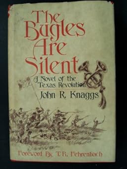 The Bugles Are Silent: A Novel of the Texas Revolution From the Alamo to San Jacinto - John R. Knaggs