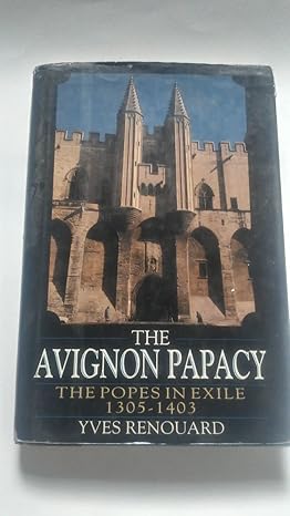 The Avignon Papacy - The Popes In The Exile - 1305 - 1403
